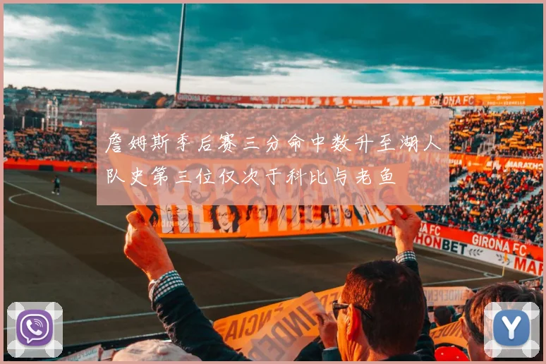 詹姆斯季后赛三分命中数升至湖人队史第三位仅次于科比与老鱼